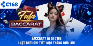 Baccarat Là Gì C168 - Luật Chơi Chi Tiết, Mẹo Thắng Cực Lớn