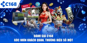 Đánh Giá C168 - Góc Nhìn Khách Quan, Thương Hiệu Số Một